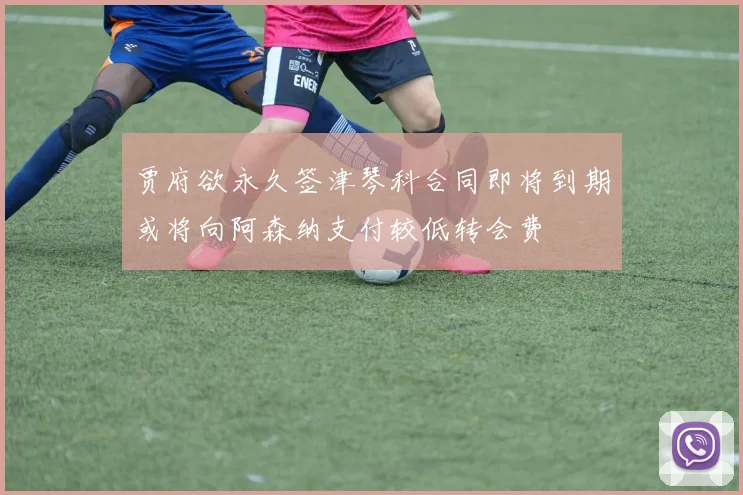 贾府欲永久签津琴科合同即将到期或将向阿森纳支付较低转会费